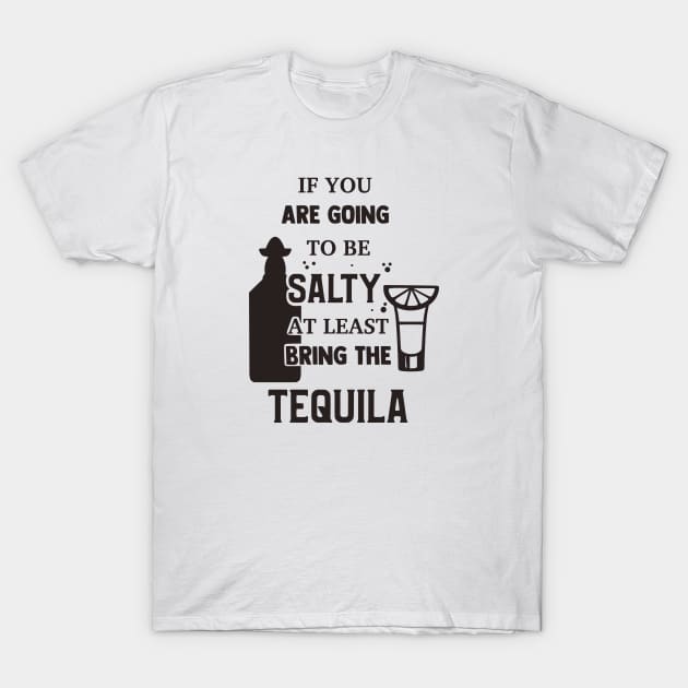 If You Are Going To Be Salty At Least Bring The Tequila T-Shirt by CB Creative Images